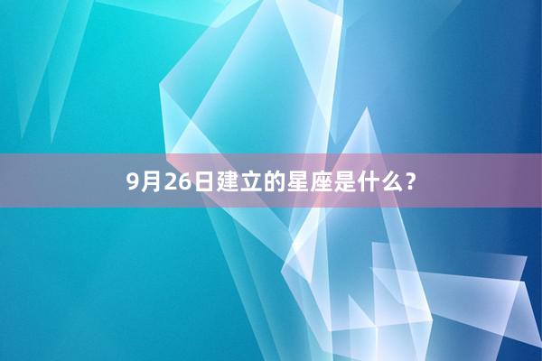 9月26日建立的星座是什么？